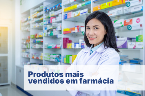 Conheça os produtos mais vendidos em farmácia e incremente o seu negócio!